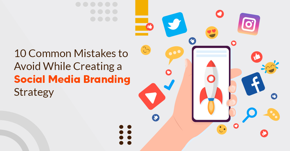 10 Common Mistakes to Avoid While Creating a Social Media Branding Strategy - Geekschip
