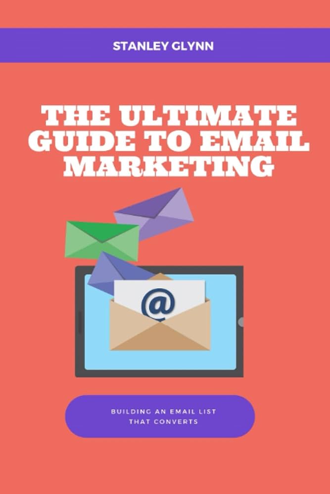 The Ultimate Guide to Email Marketing: Building an email list that converts: Glynn, Stanley: 9798390260937: Amazon.com: Books